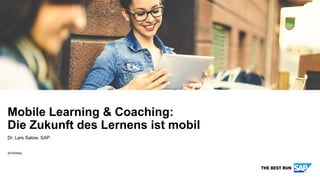 INTERNAL
Dr. Lars Satow, SAP
Mobile Learning & Coaching:
Die Zukunft des Lernens ist mobil
 