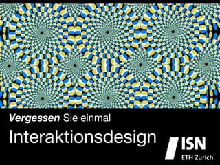 Vergessen Sie einmal

Interaktionsdesign 
 