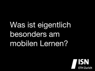 Was ist eigentlich
besonders am
mobilen Lernen?
 