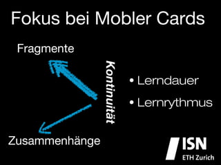 Fokus bei Mobler Cards
 Fragmente



                 Kontinuität
                                •  Lerndauer

                                •  Lernrythmus


Zusammenhänge
 