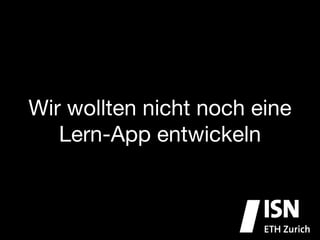 Wir wollten nicht noch eine
   Lern-App entwickeln
 