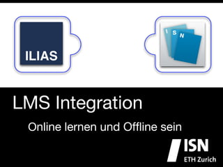 LMS Integration
 
Online lernen und Ofﬂine sein
 
