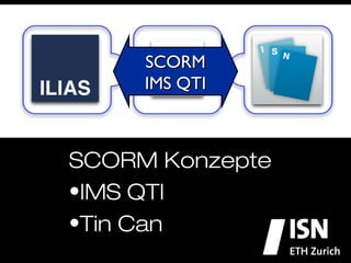SCORM	

       IMS QTI	




SCORM Konzepte
• IMS QTI
• Tin Can
 