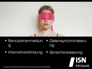 •  Benutzeranmeldung
                                                  •  Datensynchronisierung

•  Internetverbindung
                                                 •  Sprachanpassung




CC http://www.ﬂickr.com/photos/look_ma_im_ﬂying_pictures/3714888958
 