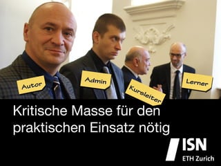 Admin            Lerner
 Autor



Kritische Masse für den
praktischen Einsatz nötig
 