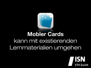 Mobler Cards
 kann mit existierenden
Lernmaterialien umgehen
 