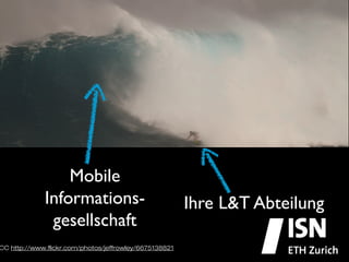 Mobile
          Informations-                                 Ihre L&T Abteilung
                                                                         	

           gesellschaft
                      	

CC http://www.ﬂickr.com/photos/jeffrowley/6675138821
 