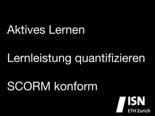 Aktives Lernen

Lernleistung quantiﬁzieren

SCORM konform
 