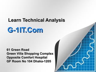 Learn Technical Analysis

G-1IT.Com

61 Green Road
Green Villa Shopping Complex
Opposite Comfort Hospital
GF Room No 104 Dhaka-1205
 