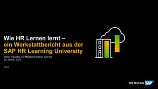 PUBLIC
Enrico Palumbo und Madeleine Kleine, SAP SE
30. Januar, 2020
Wie HR Lernen lernt –
ein Werkstattbericht aus der
SAP HR Learning University
 