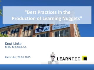 Knut Linke
MBA, M.Comp. Sc.
Karlsruhe, 28.01.2015
"Best Practices in the
Production of Learning Nuggets"
 
