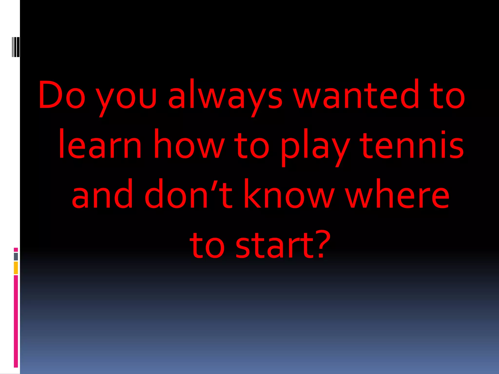 Do you always wanted to learn how to play tennis and don’t know where  to start?