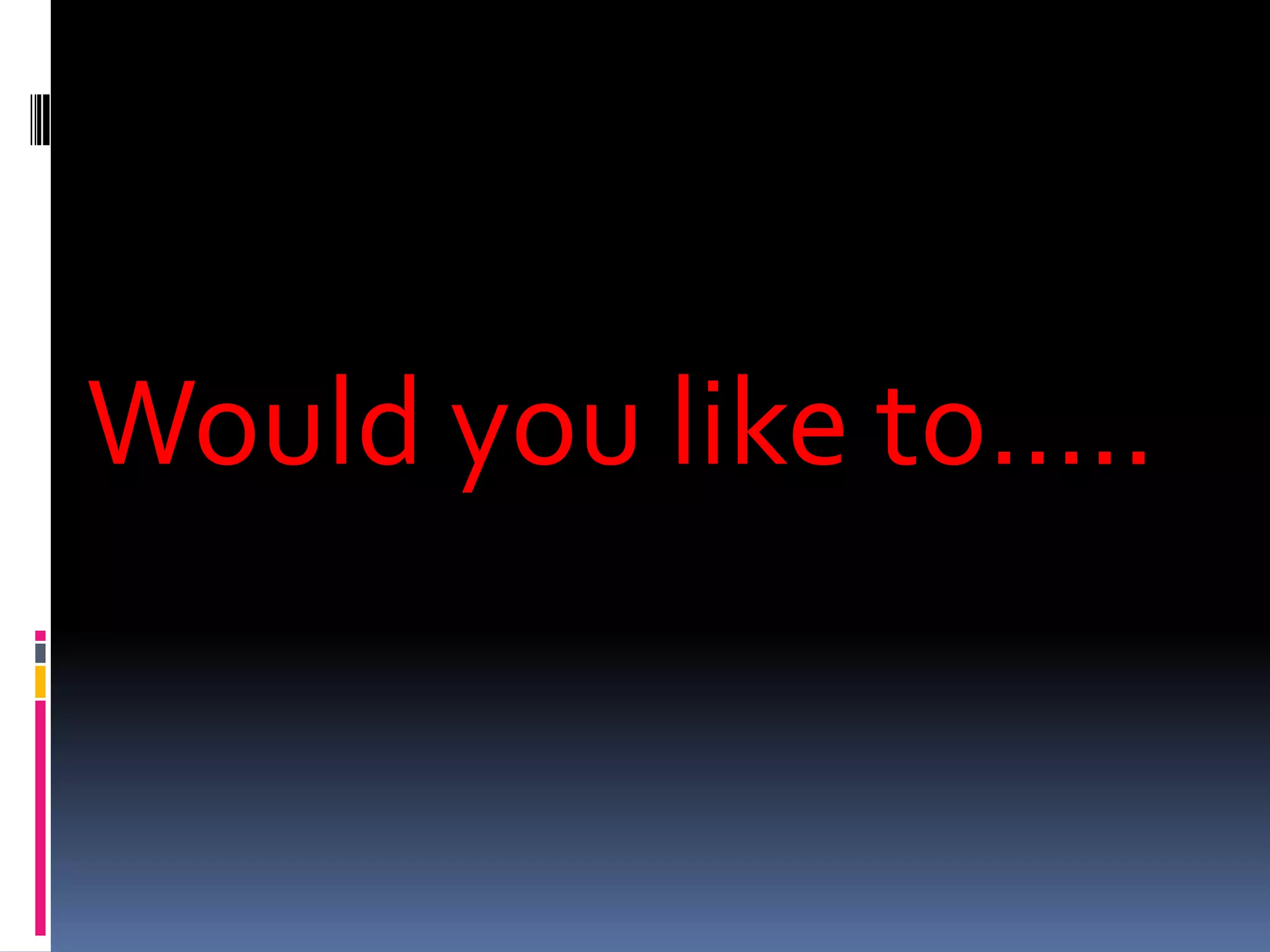 Would you like to…..
