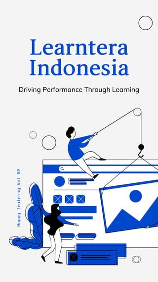 Driving Performance Through Learning
LearnteraIndonesia
HappyTrainingVol02
 