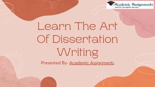 Learn The Art
Of Dissertation
Writing
Presented By- Academic Assignments
 