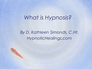 What is Hypnosis?
By D. Kathleen Simonds, C.Ht.
HypnoticHealings.com
 