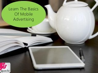 Learn The Basics
Of Mobile
Advertising
 