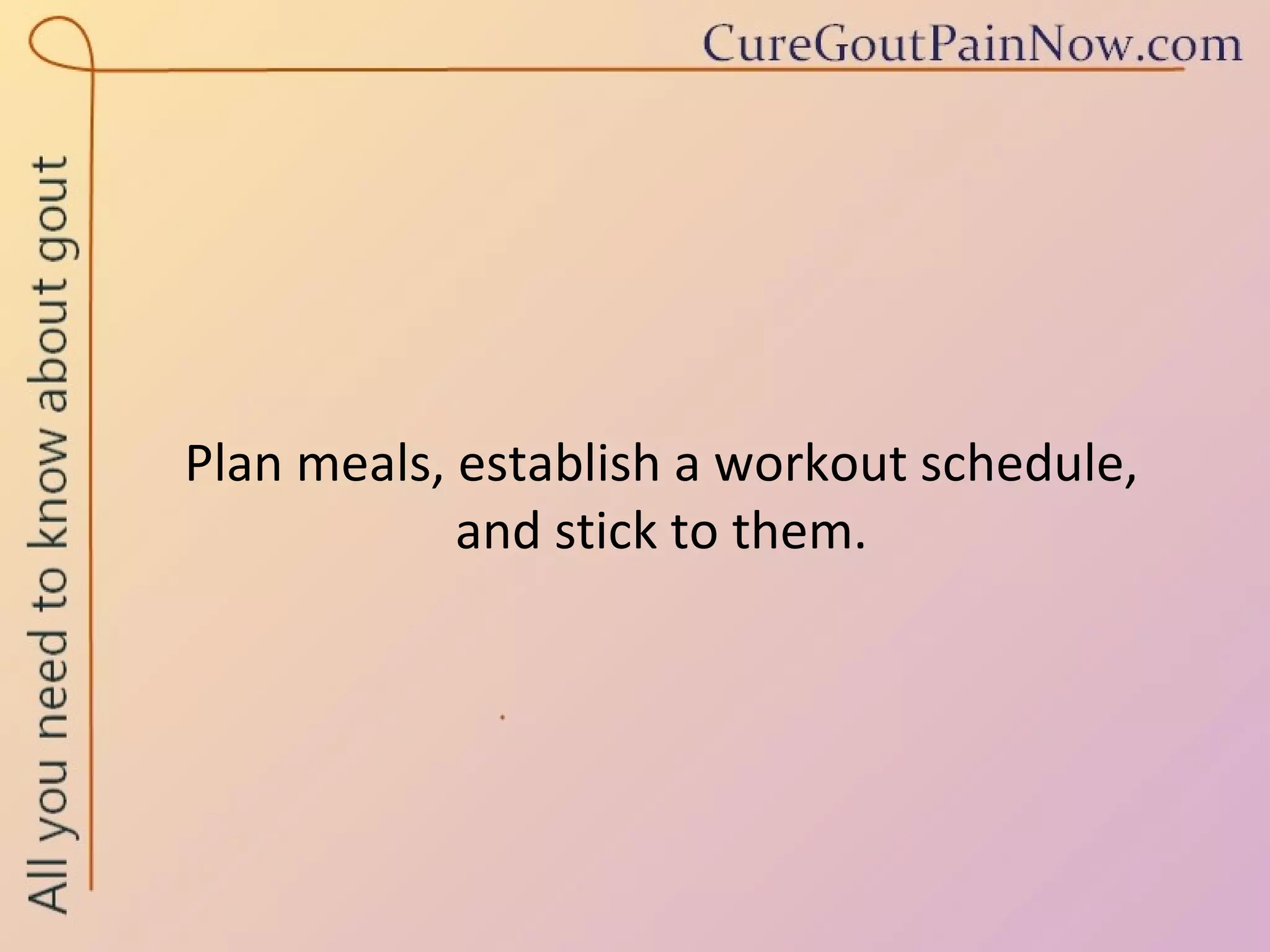 Plan meals, establish a workout schedule,  and stick to them. 