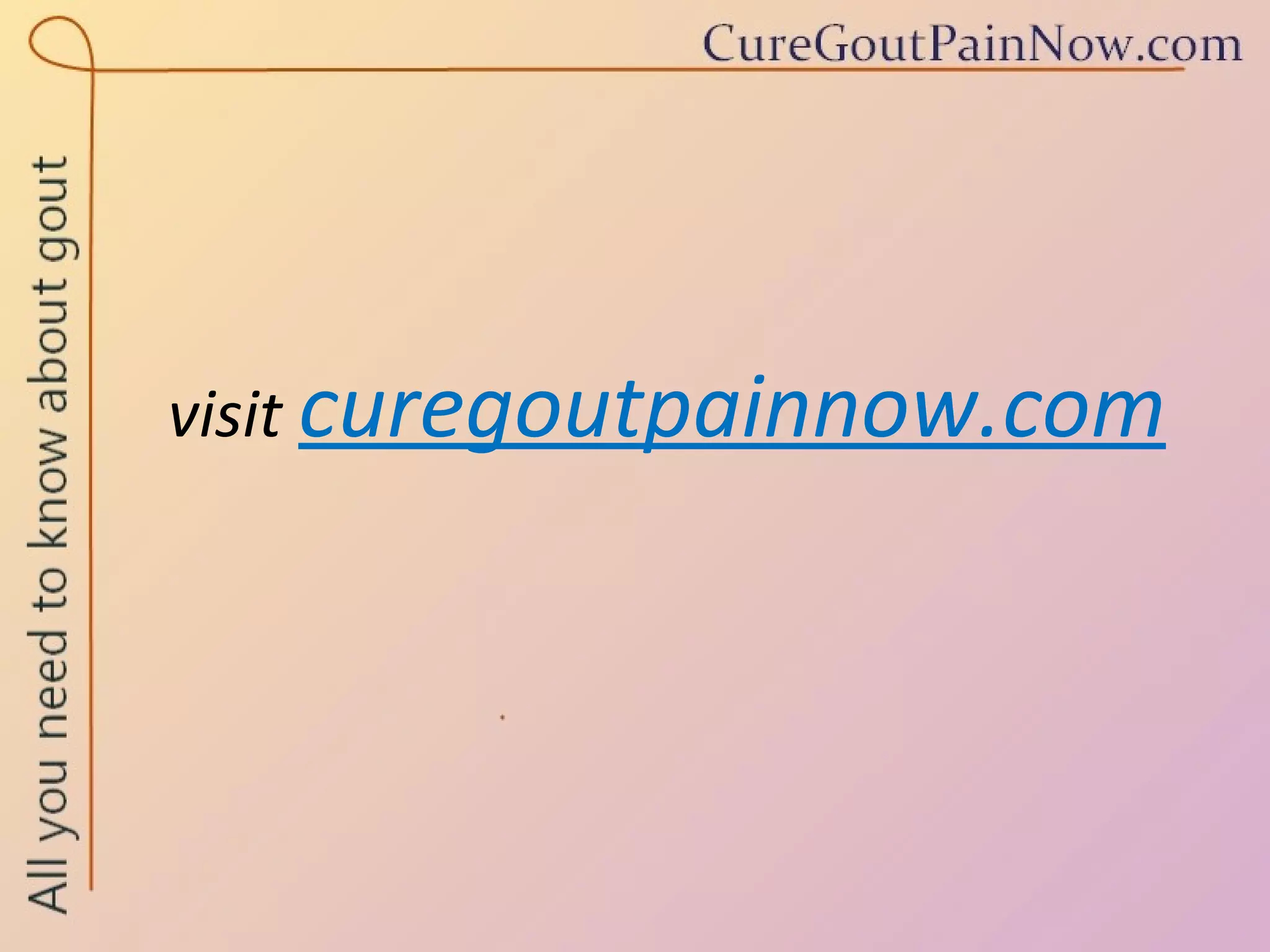 visit  curegoutpainnow.com 