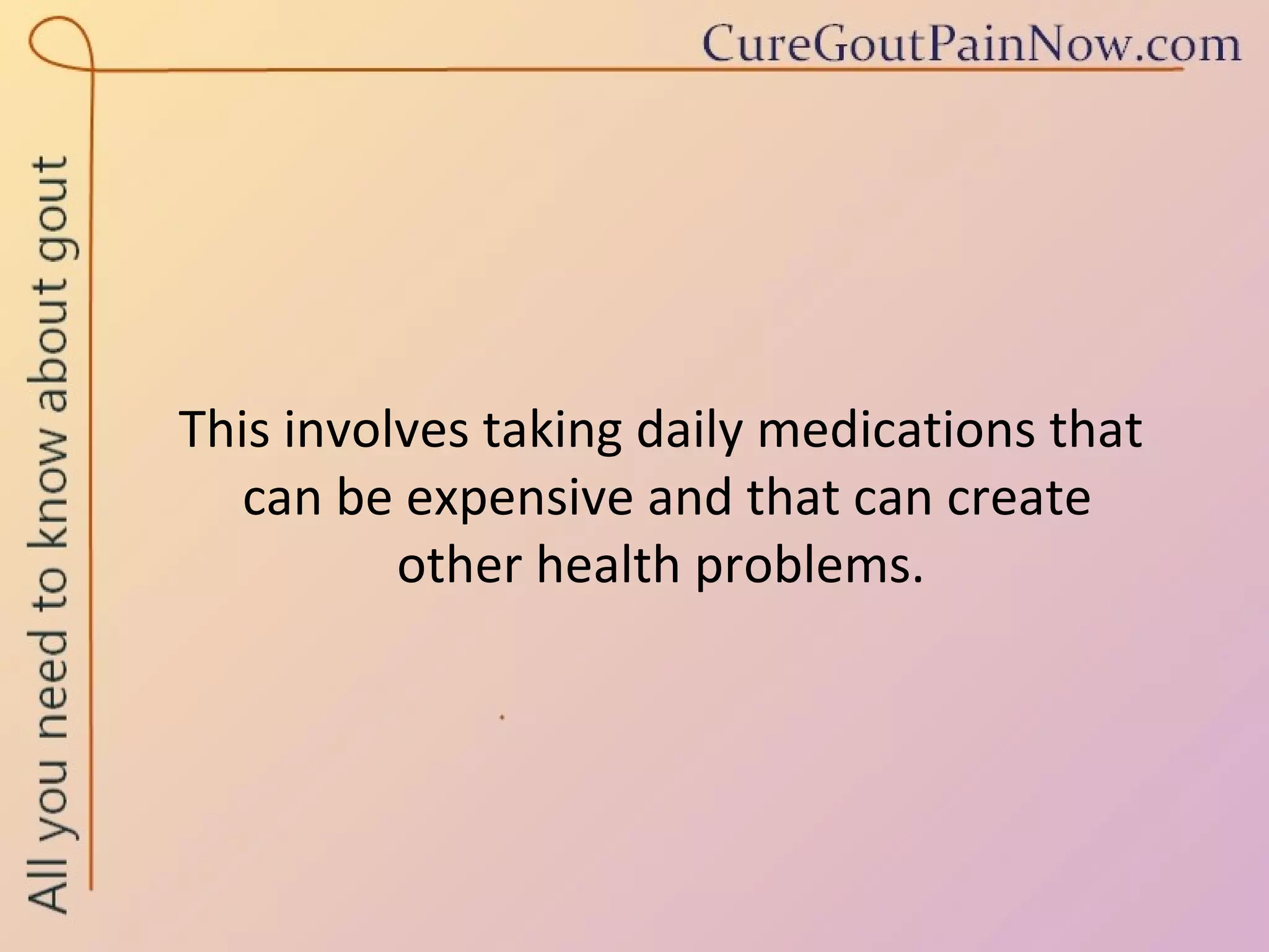 This involves taking daily medications that  can be expensive and that can create  other health problems.  