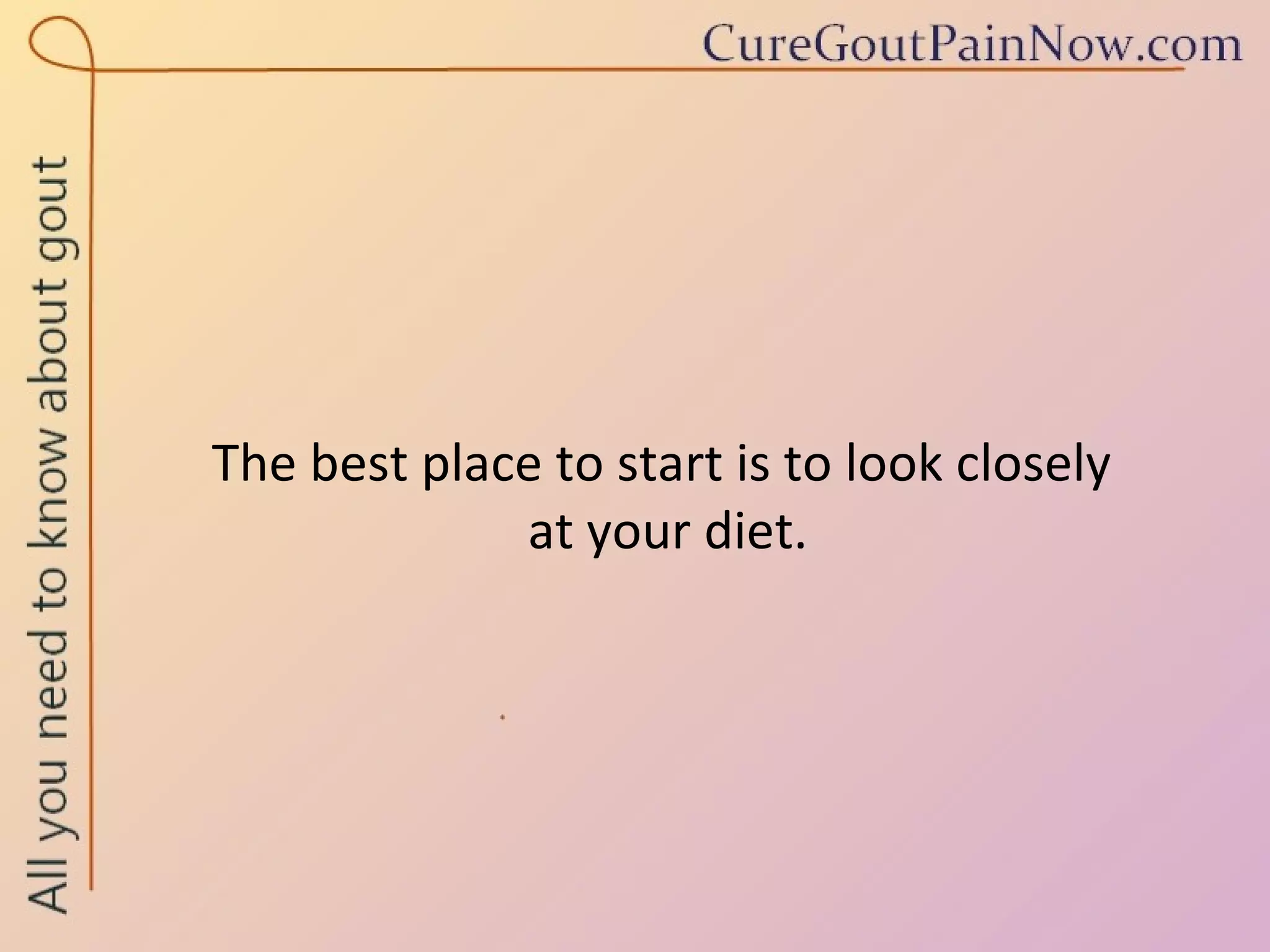 The best place to start is to look closely  at your diet. 