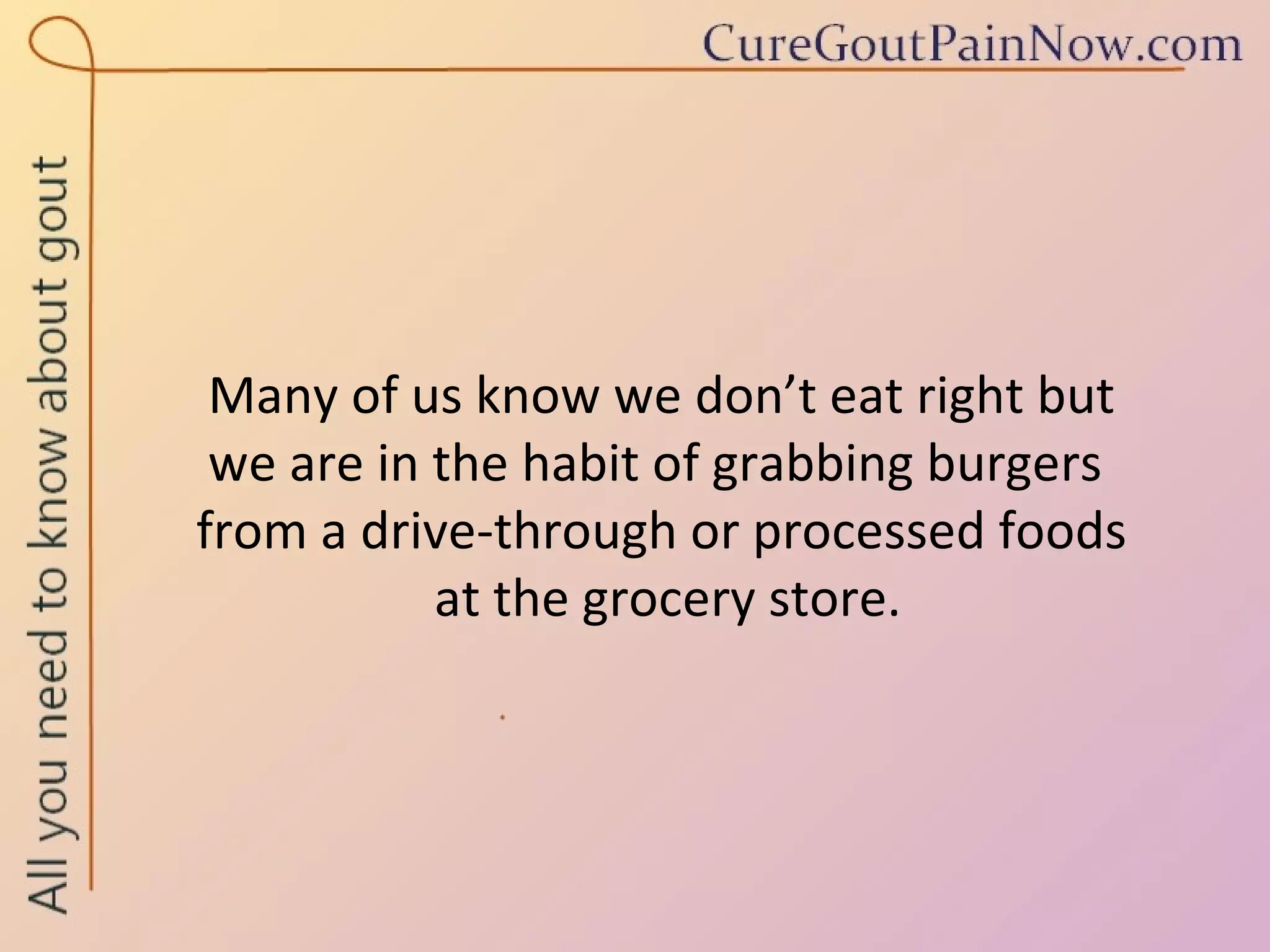 Many of us know we don’t eat right but  we are in the habit of grabbing burgers  from a drive-through or processed foods  at the grocery store. 