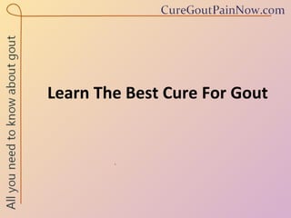Learn The Best Cure For Gout 