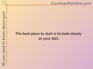 The best place to start is to look closely  at your diet. 