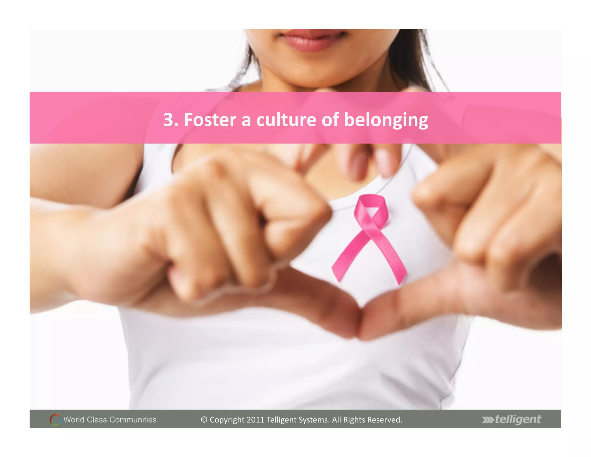 3.	
  Foster	
  a	
  culture	
  of	
  belonging	
  




World Class Communities          ©	
  Copyright	
  2011	
  Telligent	
  Systems.	
  All	
  Rights	
  Reserved.	
  
 