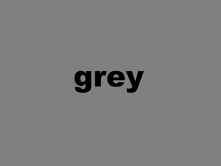 grey

 