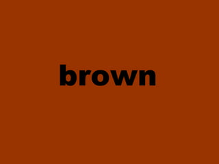 brown

 