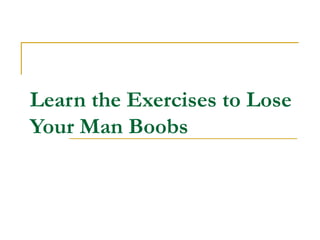 Learn the Exercises to Lose Your Man Boobs 