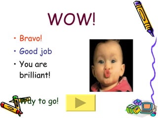 WOW! Bravo! Good job You are brilliant! Way to go! 