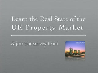 Learn the Real State of the
UK Property Market

& join our survey team
 