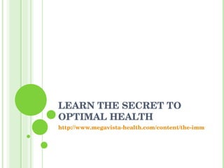 LEARN THE SECRET TO OPTIMAL HEALTH http://www.megavista-health.com/content/the-immunity-report 