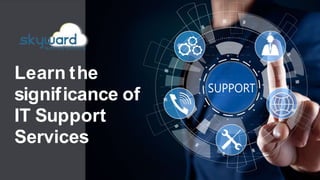 Learn the
significance of
IT Support
Services
 