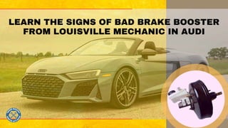 LEARN THE SIGNS OF BAD BRAKE BOOSTER
FROM LOUISVILLE MECHANIC IN AUDI
 