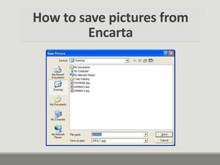 How to save pictures from
Encarta
 
