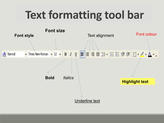 Text formatting tool bar
Bold Italics
Underline text
Text alignmentFont style
Font size
Font colour
Highlight text
 