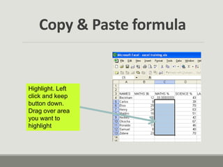 Highlight. Left
click and keep
button down.
Drag over area
you want to
highlight
Copy & Paste formula
 
