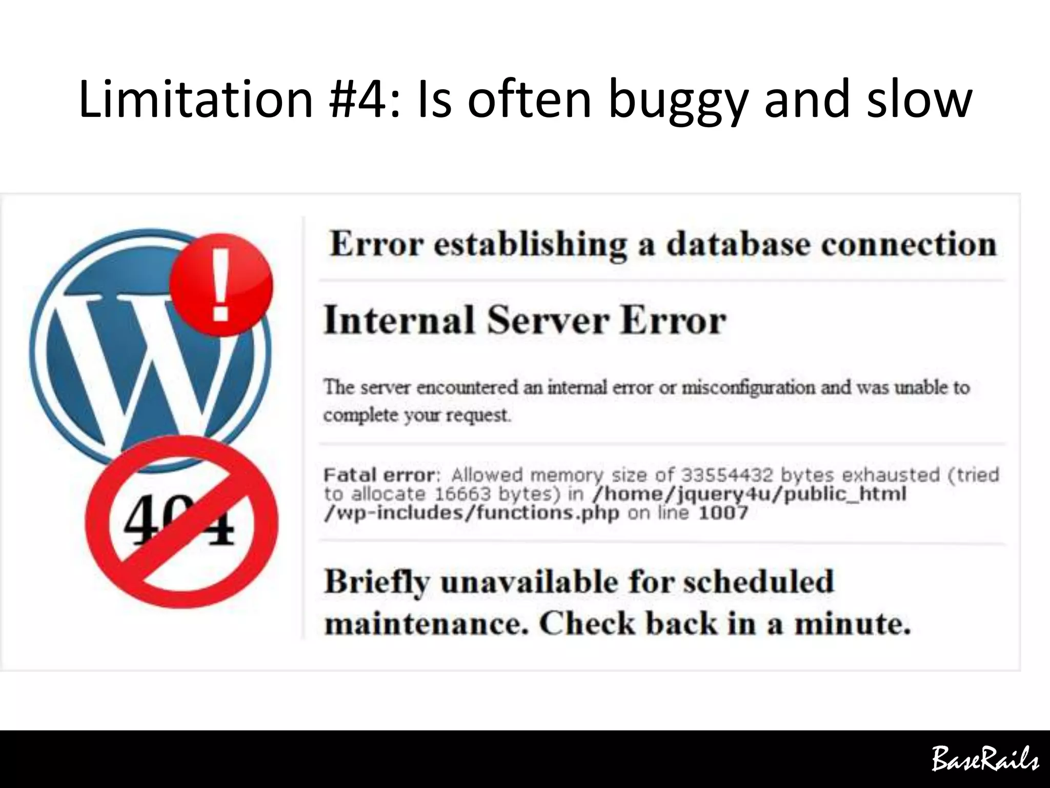 BaseRails
Limitation #4: Is often buggy and slow
 