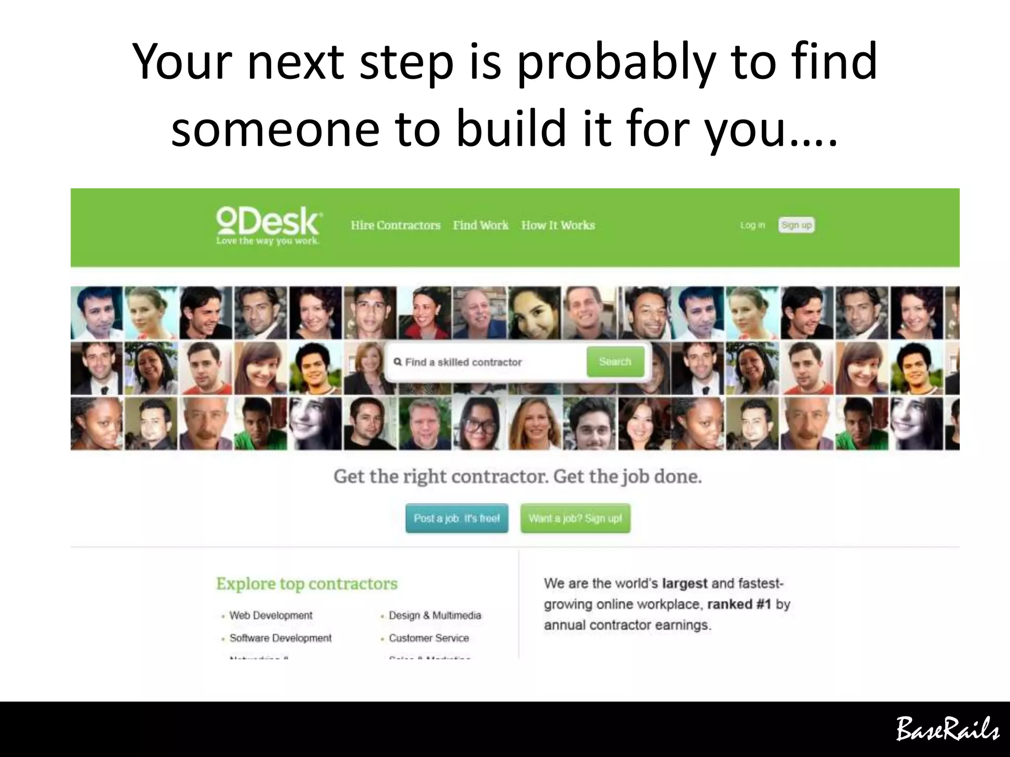 BaseRails
Your next step is probably to find
someone to build it for you….
 