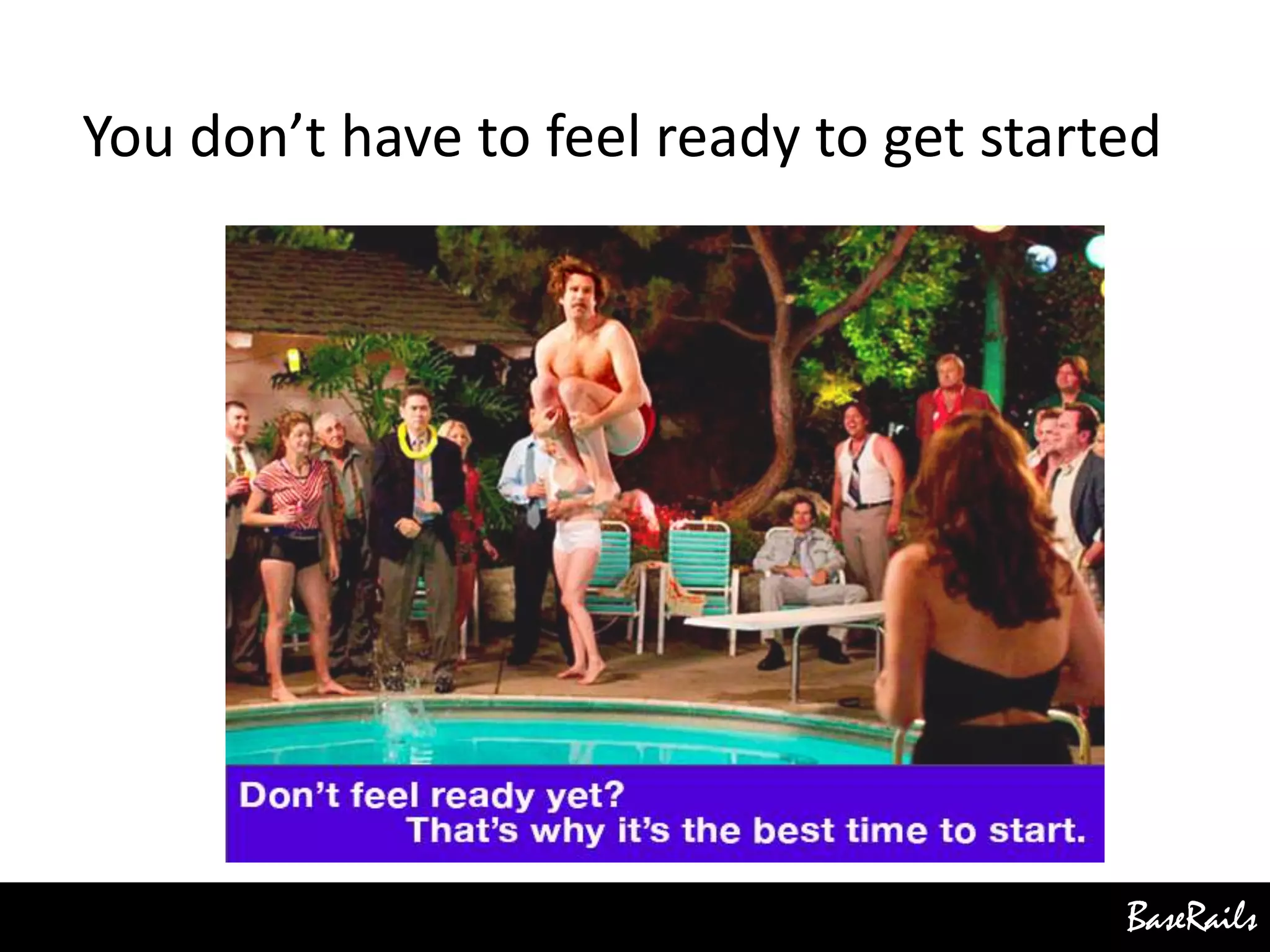 BaseRails
You don’t have to feel ready to get started
 