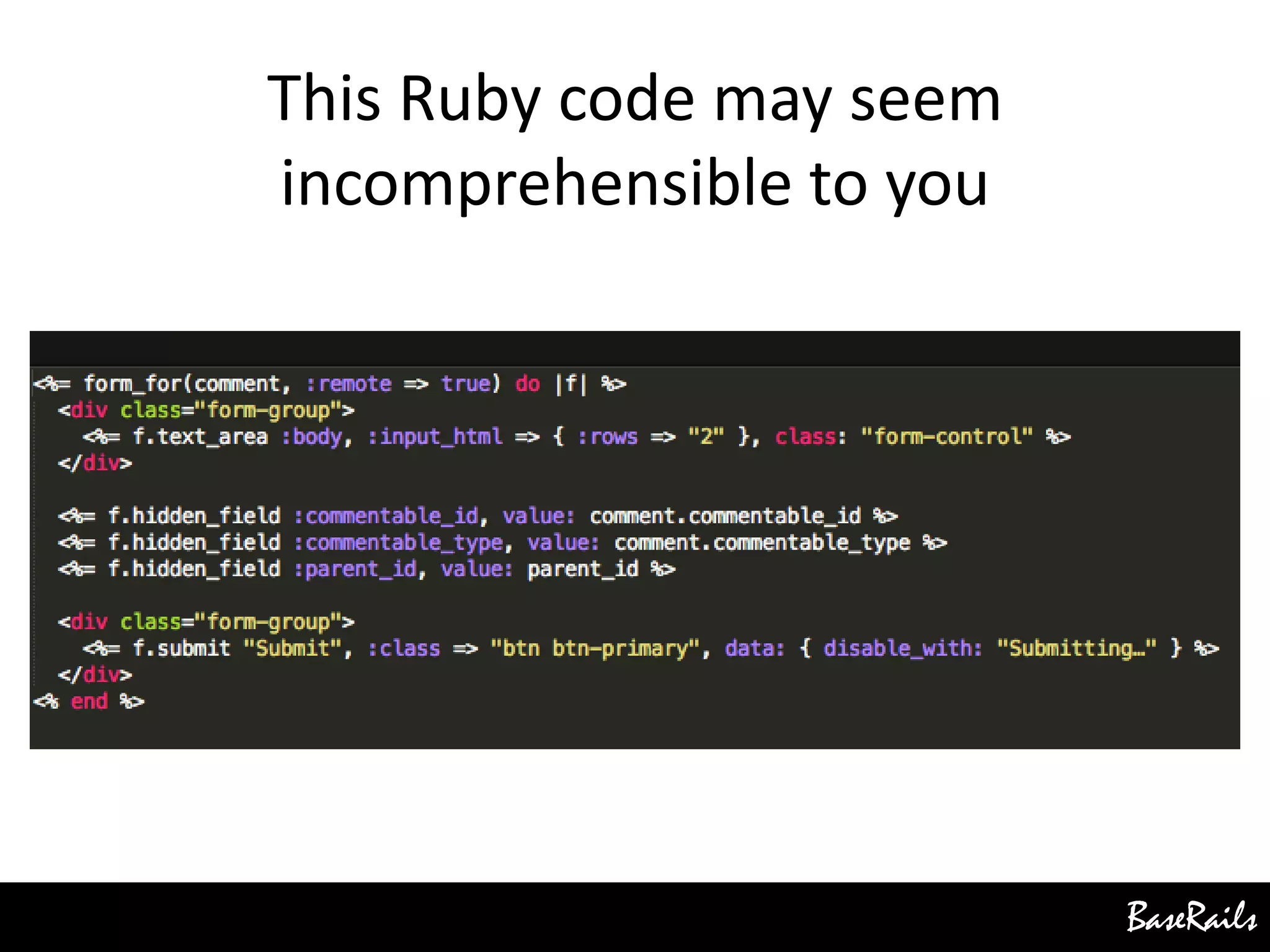 BaseRails
This Ruby code may seem
incomprehensible to you
 