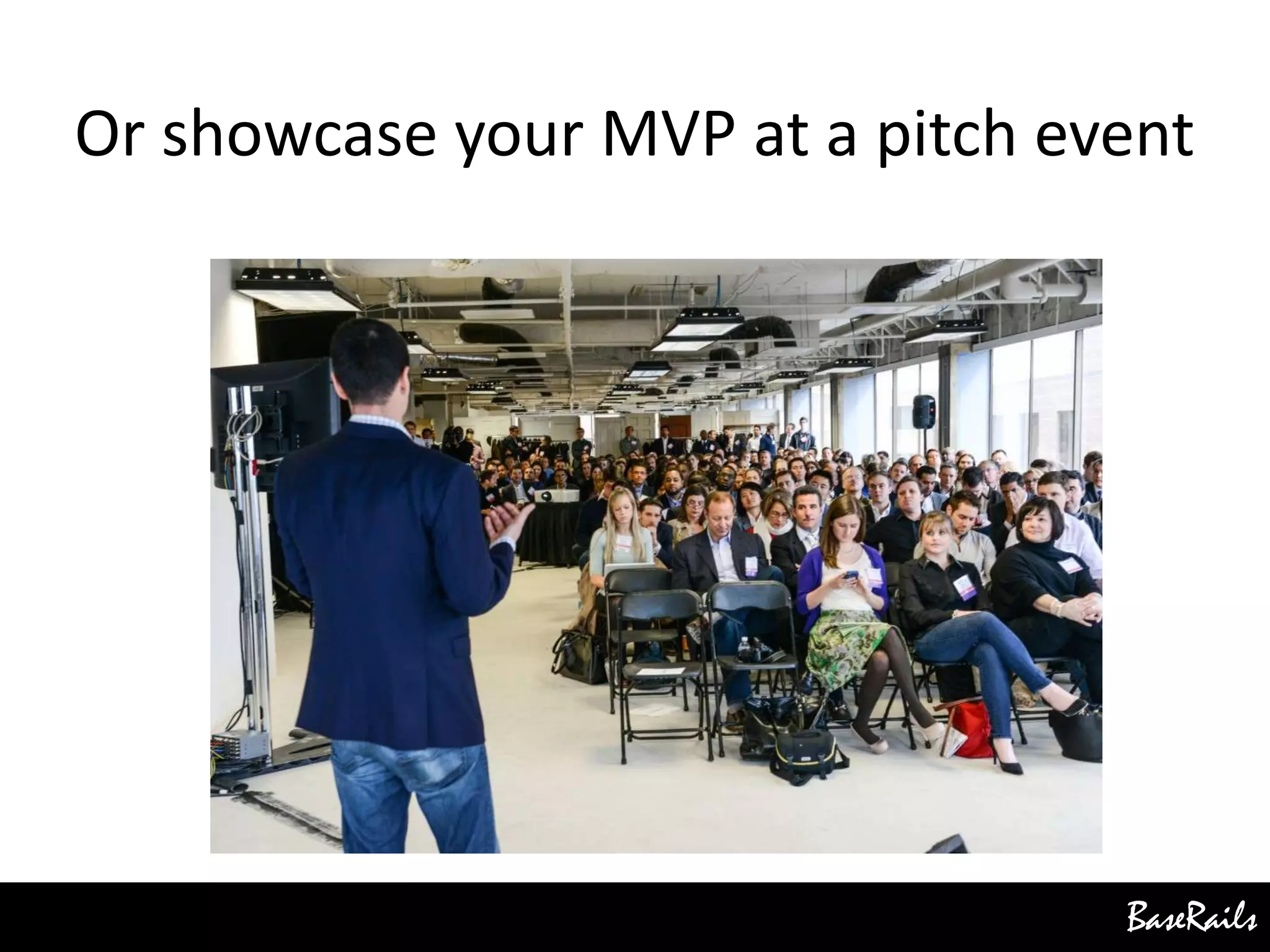 BaseRails
Or showcase your MVP at a pitch event
 