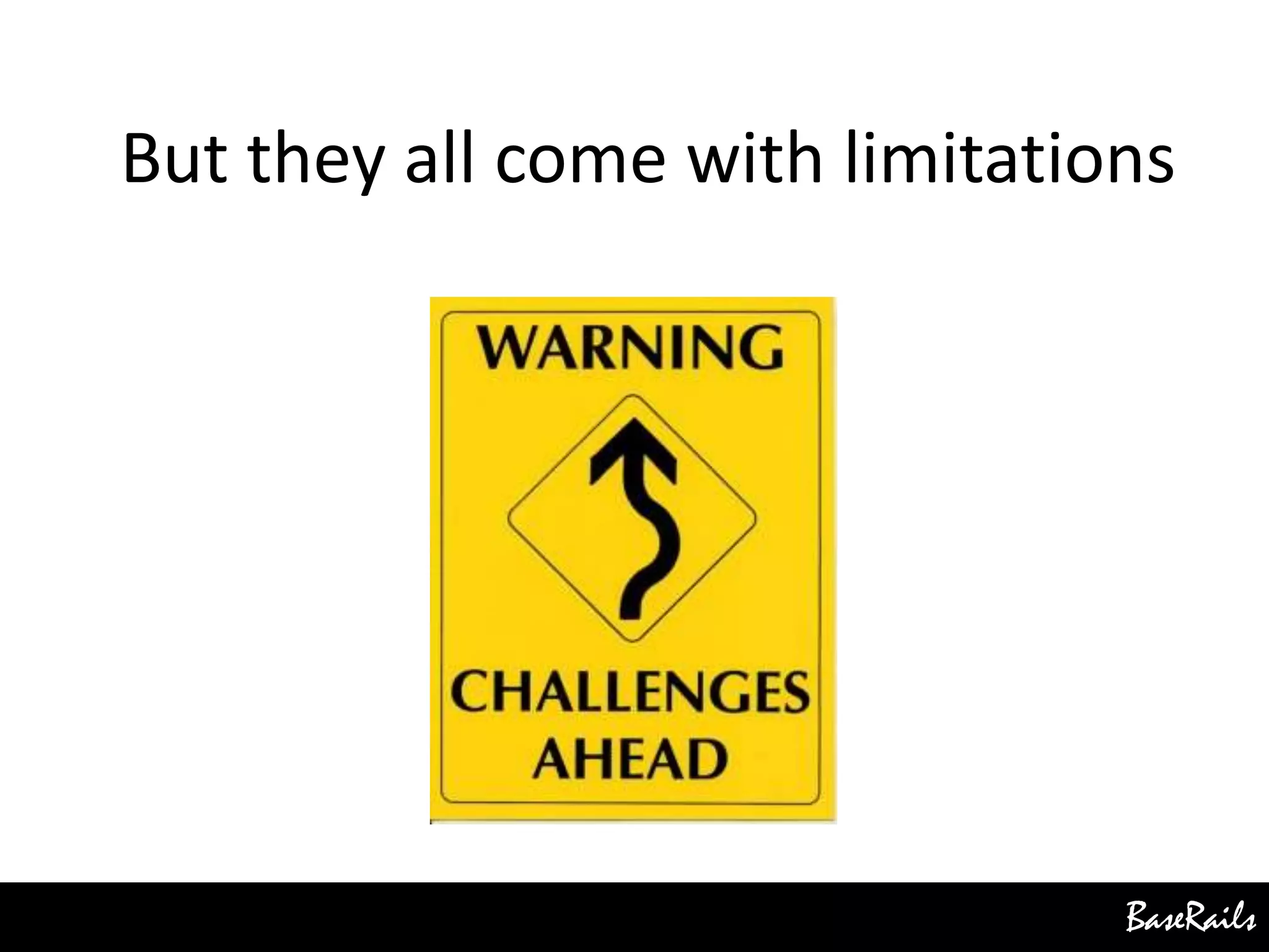 BaseRails
But they all come with limitations
 