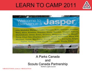 LEARN TO CAMP 2011 A Parks Canada  and  Scouts Canada Partnership  Northern Lights Council 