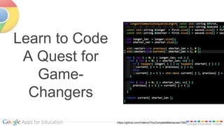 Google Education Trainer
Learn to Code
A Quest for
Game-
Changers
https://github.com/Valloric/YouCompleteMe/issues/1000
 