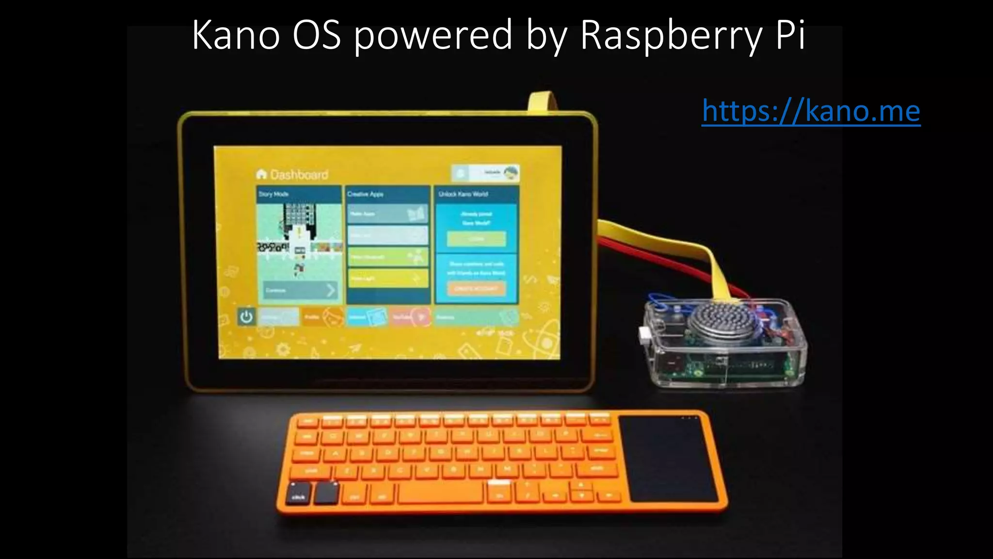 Kano OS powered by Raspberry Pi
https://kano.me
 