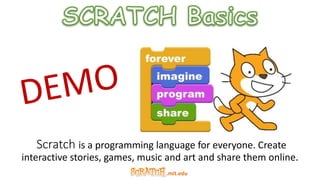 .mit.edu
Scratch is a programming language for everyone. Create
interactive stories, games, music and art and share them online.
 